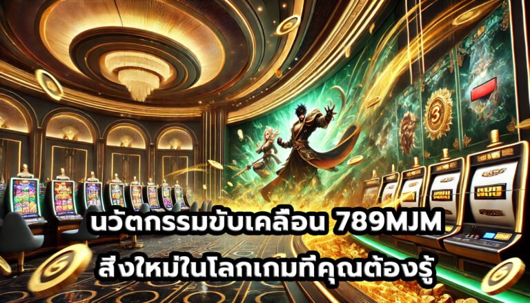 นวัตกรรมขับเคลื่อน 789MJM สิ่งใหม่ในโลกเกมที่คุณต้องรู้-6