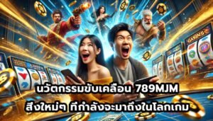 นวัตกรรมขับเคลื่อน 789MJMสิ่งใหม่ๆ ที่กำลังจะมาถึงในโลกเกม-5