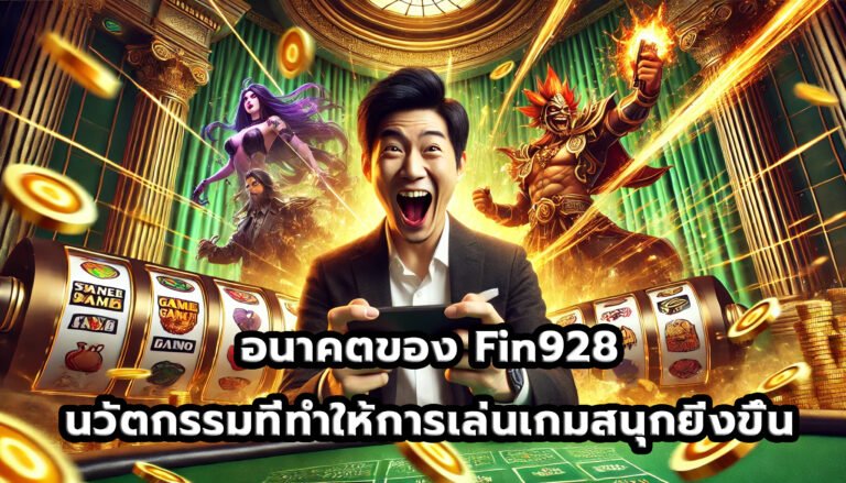 อนาคตของ Fin928 นวัตกรรมที่ทำให้การเล่นเกมสนุกยิ่งขึ้น-11